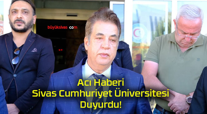 Acı Haberi Sivas Cumhuriyet Üniversitesi Duyurdu!