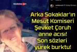 Arka Sokaklar’ın Mesut Komiseri Şevket Çoruh anne acısı! Son sözleri yürek burktu!