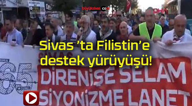 Sivas ’ta Filistin’e destek yürüyüşü!