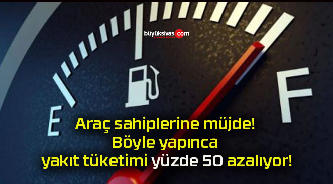 Araç sahiplerine müjde! Böyle yapınca yakıt tüketimi yüzde 50 azalıyor!