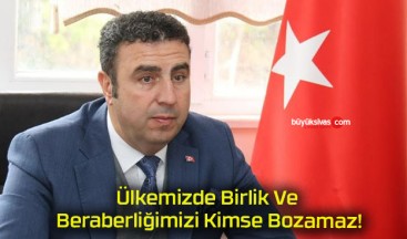 Ülkemizde Birlik Ve Beraberliğimizi Kimse Bozamaz!