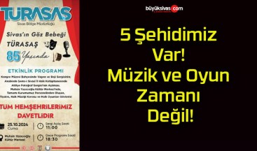 5 Şehidimiz Var! Müzik ve Oyun Zamanı Değil!