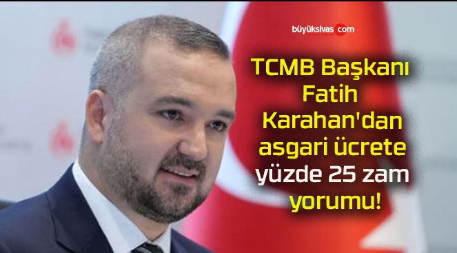 TCMB Başkanı Fatih Karahan’dan asgari ücrete yüzde 25 zam yorumu!