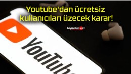 Youtube’dan ücretsiz kullanıcıları üzecek karar!