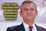 Özgür Özel Diyarbakır’daki programını iptal ederek Ankara’ya dönüyor!