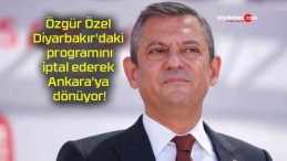 Özgür Özel Diyarbakır’daki programını iptal ederek Ankara’ya dönüyor!