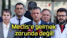 Meclis’e gelmek zorunda değil!