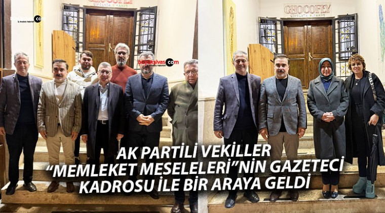 AK Partili Vekiller “Memleket Meseleleri” Gazeteci Kadrosuyla Bir Araya Geldi