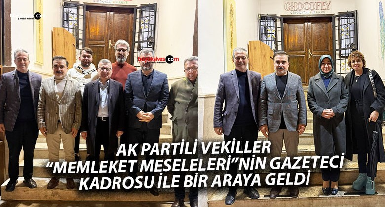 AK Partili Vekiller “Memleket Meseleleri” Gazeteci Kadrosuyla Bir Araya Geldi