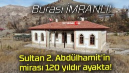 Sultan 2. Abdülhamit’in mirası 120 yıldır ayakta!