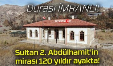 Sultan 2. Abdülhamit’in mirası 120 yıldır ayakta!