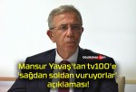 Mansur Yavaş’tan tv100’e ‘sağdan soldan vuruyorlar’ açıklaması!