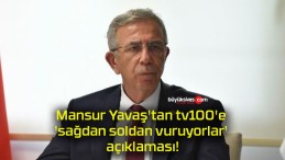 Mansur Yavaş’tan tv100’e ‘sağdan soldan vuruyorlar’ açıklaması!