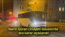 Narin Güran cinayeti davasında ara karar açıklandı!