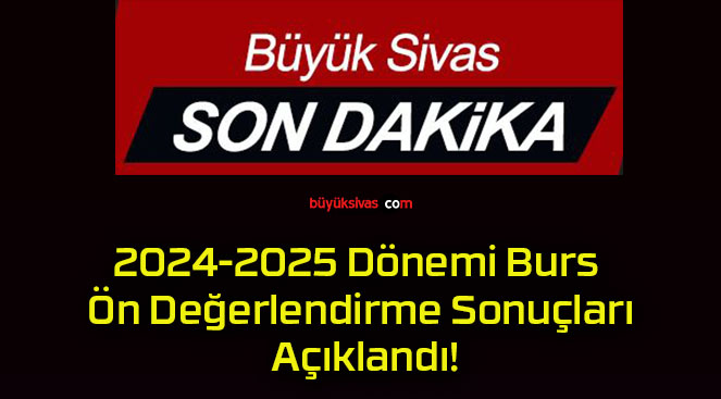 2024-2025 Dönemi Burs Ön Değerlendirme Sonuçları Açıklandı!