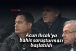 Acun Ilıcalı’ya bahis soruşturması başlatıldı