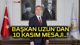 BAŞKAN UZUN’DAN 10 KASIM MESAJI…