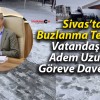 Sivas’ta Buzlanma Tepkisi: Vatandaşlar Adem Uzun’u Göreve Davet Etti