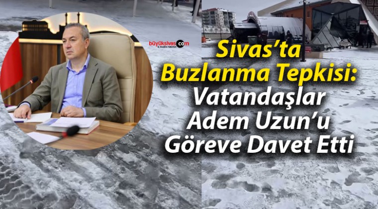 Sivas’ta Buzlanma Tepkisi: Vatandaşlar Adem Uzun’u Göreve Davet Etti