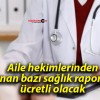 Aile hekimlerinden alınan bazı sağlık raporları ücretli olacak