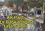 AK Parti İlçe Başkanlığına taşlı saldırı