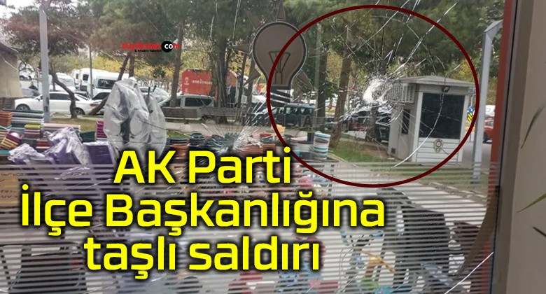 AK Parti İlçe Başkanlığına taşlı saldırı