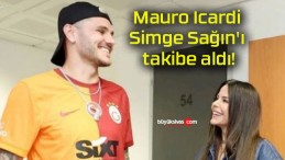 Mauro Icardi Simge Sağın’ı takibe aldı!