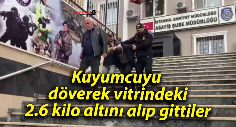 Kuyumcuyu döverek vitrindeki 2.6 kilo altını alıp gittiler