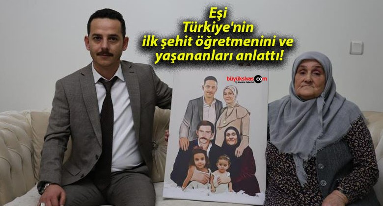 Eşi Türkiye’nin ilk şehit öğretmenini ve yaşananları anlattı!