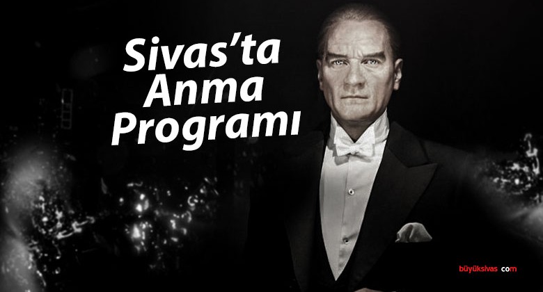 Sivas’ta Atatürk’ü Anma Programı: 10 Kasım’da Dolu Dolu Etkinlikler