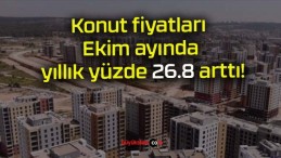 Konut fiyatları Ekim ayında yıllık yüzde 26.8 arttı!