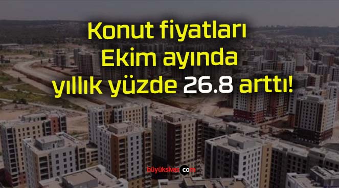 Konut fiyatları Ekim ayında yıllık yüzde 26.8 arttı!