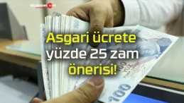 Asgari ücrete yüzde 25 zam önerisi!