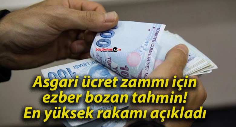 Asgari ücret zammı için ezber bozan tahmin! En yüksek rakamı açıkladı