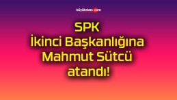 SPK İkinci Başkanlığına Mahmut Sütcü atandı!