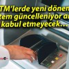 ATM’lerde yeni dönem! Sistem güncelleniyor artık kabul etmeyecek…