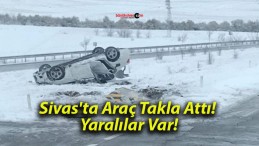 Sivas’ta Araç Takla Attı! Yaralılar Var!