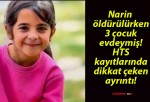 Narin öldürülürken 3 çocuk evdeymiş! HTS kayıtlarında dikkat çeken ayrıntı!