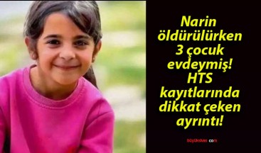 Narin öldürülürken 3 çocuk evdeymiş! HTS kayıtlarında dikkat çeken ayrıntı!