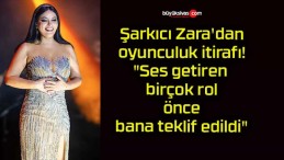 Şarkıcı Zara’dan oyunculuk itirafı! “Ses getiren birçok rol önce bana teklif edildi”