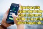 Bankacılık işlemlerinde yeni dönem! Artık o ücretler alınmayacak…