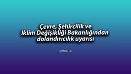 Çevre, Şehircilik ve İklim Değişikliği Bakanlığından dolandırıcılık uyarısı