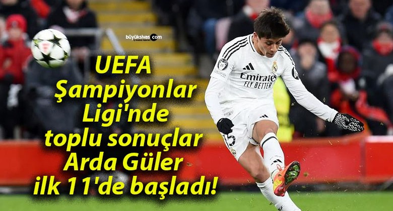 UEFA Şampiyonlar Ligi’nde toplu sonuçlar Arda Güler ilk 11’de başladı!