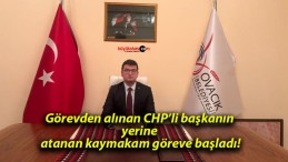 Görevden alınan CHP’li başkanın yerine atanan kaymakam göreve başladı!