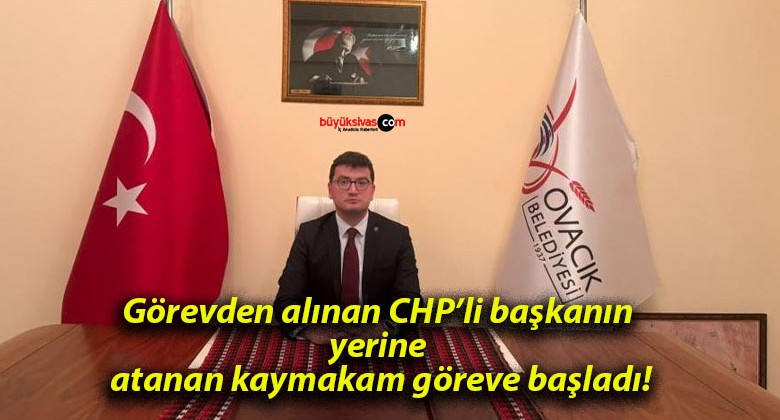 Görevden alınan CHP’li başkanın yerine atanan kaymakam göreve başladı!