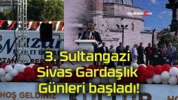 3. Sultangazi Sivas Gardaşlık Günleri başladı!