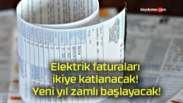 Elektrik faturaları ikiye katlanacak! Yeni yıl zamlı başlayacak!