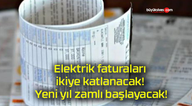 Elektrik faturaları ikiye katlanacak! Yeni yıl zamlı başlayacak!