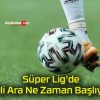 Süper Lig’de Milli Ara Ne Zaman Başlıyor?