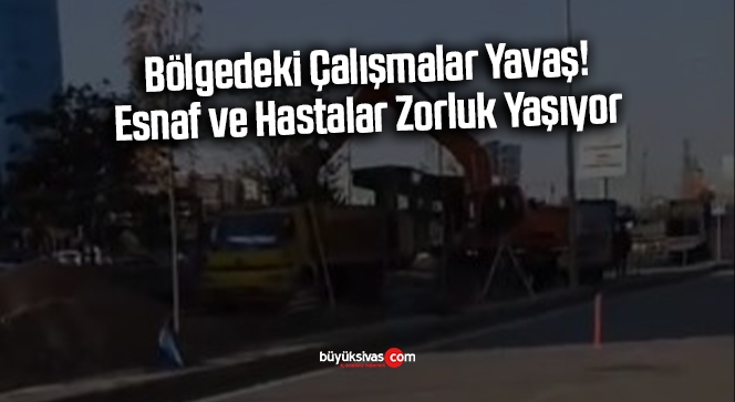 Bölgedeki Çalışmalar Yavaş! Esnaf ve Hastalar Zorluk Yaşıyor